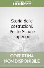 Storia delle costruzioni. Per le Scuole superiori libro