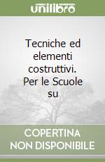 Tecniche ed elementi costruttivi. Per le Scuole su libro