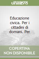 Educazione civica. Per i cittadini di domani. Per  libro