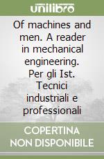 Of machines and men. A reader in mechanical engineering. Per gli Ist. Tecnici industriali e professionali