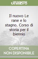 Il nuovo Le rane e lo stagno. Corso di storia per il biennio (1) libro