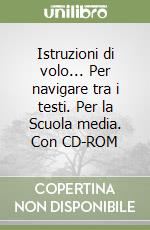 Istruzioni di volo... Per navigare tra i testi. Per la Scuola media. Con CD-ROM (2) libro