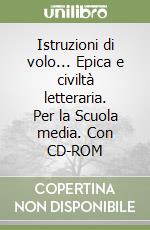 Istruzioni di volo... Epica e civiltà letteraria. Per la Scuola media. Con CD-ROM libro