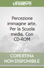 Percezione immagine arte. Per la Scuola media. Con CD-ROM libro