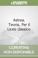 Astrea. Teoria. Per il Liceo classico libro