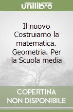 Il nuovo Costruiamo la matematica. Geometria. Per la Scuola media (1) libro