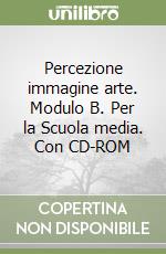 Percezione immagine arte. Modulo B. Per la Scuola media. Con CD-ROM libro