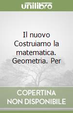 Il nuovo Costruiamo la matematica. Geometria. Per  libro