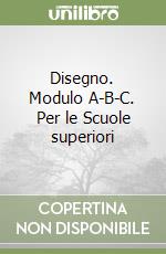 Disegno. Modulo A-B-C. Per le Scuole superiori libro