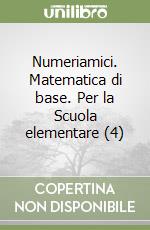 Numeriamici. Matematica di base. Per la Scuola elementare (4) libro