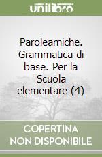 Paroleamiche. Grammatica di base. Per la Scuola elementare (4) libro