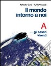 Il mondo intorno a noi. Volume A: Gli esseri viven libro di Corsi Raffaello Costagli Fulvio