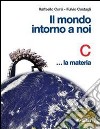 Il mondo intorno a noi. Volume C: La materia. Per  libro