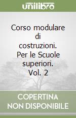 Corso modulare di costruzioni. Per le Scuole superiori. Vol. 2 libro