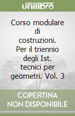 Corso modulare di costruzioni. Per il triennio degli Ist. tecnici per geometri. Vol. 3 libro