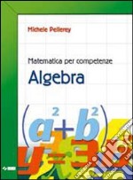 Matematica per competenze. Algebra. Per la Scuola  libro