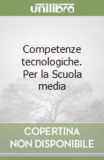 Competenze tecnologiche. Per la Scuola media libro