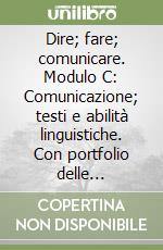 Dire; fare; comunicare. Modulo C: Comunicazione; testi e abilità linguistiche. Con portfolio delle competenze. Per la Scuola media libro