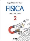 Fisica. Percorsi attivi. Per le Scuole superiori libro