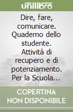 Dire, fare, comunicare. Quaderno dello studente. Attività di recupero e di potenziamento. Per la Scuola media libro