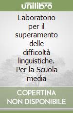 Laboratorio per il superamento delle difficoltà linguistiche. Per la Scuola media