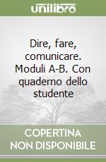 Dire, fare, comunicare. Moduli A-B. Con quaderno dello studente libro