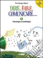 Dire fare comunicare... Vol. A: Fonologia e morfol libro