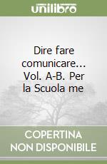 Dire fare comunicare... Vol. A-B. Per la Scuola me libro