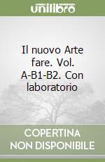 Il nuovo Arte fare. Vol. A-B1-B2. Con laboratorio di modelli