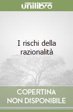 I rischi della razionalità libro