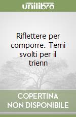 Riflettere per comporre. Temi svolti per il trienn libro