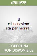 Il cristianesimo sta per morire? libro