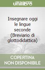 Insegnare oggi le lingue seconde (Breviario di glottodidattica) libro