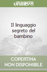 Il linguaggio segreto del bambino libro