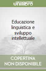 Educazione linguistica e sviluppo intellettuale libro
