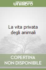 La vita privata degli animali libro