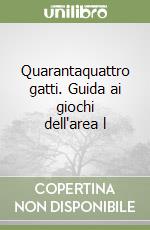 Quarantaquattro gatti. Guida ai giochi dell'area l libro