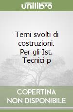 Temi svolti di costruzioni. Per gli Ist. Tecnici p libro