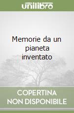 Memorie da un pianeta inventato libro