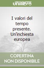 I valori del tempo presente. Un'inchiesta europea libro