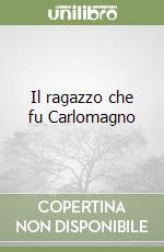 Il ragazzo che fu Carlomagno libro