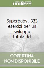 Superbaby. 333 esercizi per un sviluppo totale del libro