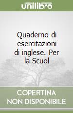 Quaderno di esercitazioni di inglese. Per la Scuol libro