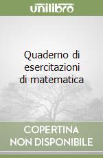 Quaderno di esercitazioni di matematica libro