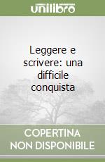 Leggere e scrivere: una difficile conquista libro