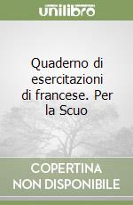 Quaderno di esercitazioni di francese. Per la Scuo libro