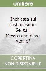 Inchiesta sul cristianesimo. Sei tu il Messia che deve venire? libro