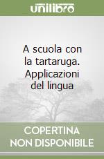 A scuola con la tartaruga. Applicazioni del lingua libro