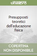 Presupposti teoretici dell'educazione fisica libro