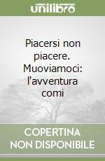 Piacersi non piacere. Muoviamoci: l'avventura comi